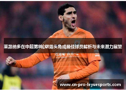 莱昂纳多在中超第8轮崭露头角成最佳球员解析与未来潜力展望