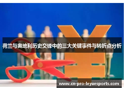 荷兰与奥地利历史交锋中的三大关键事件与转折点分析
