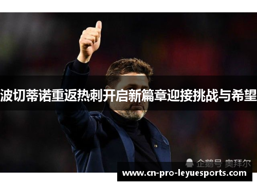 波切蒂诺重返热刺开启新篇章迎接挑战与希望