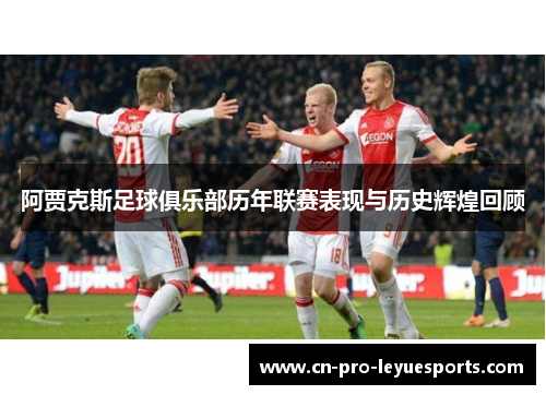 阿贾克斯足球俱乐部历年联赛表现与历史辉煌回顾